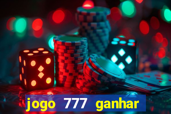 jogo 777 ganhar dinheiro de verdade